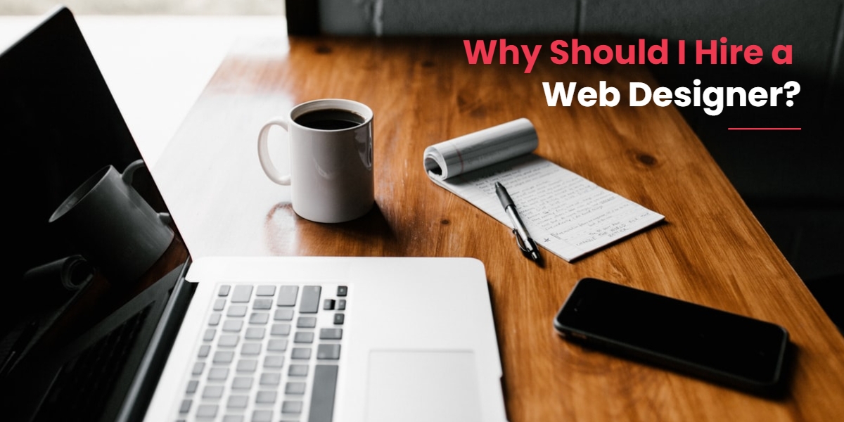 Why Should I Hire a Web Designer